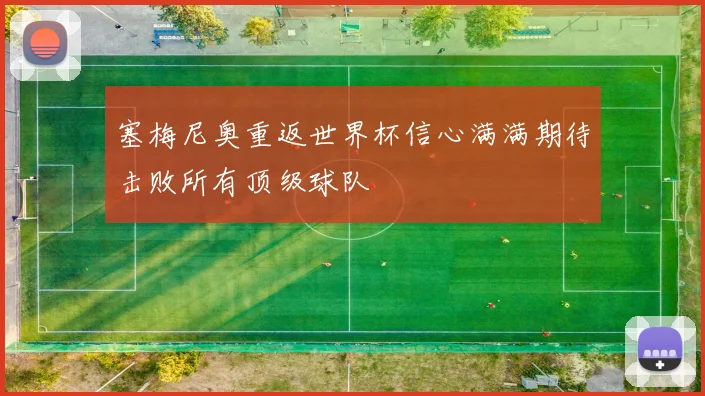 塞梅尼奥重返世界杯信心满满期待击败所有顶级球队