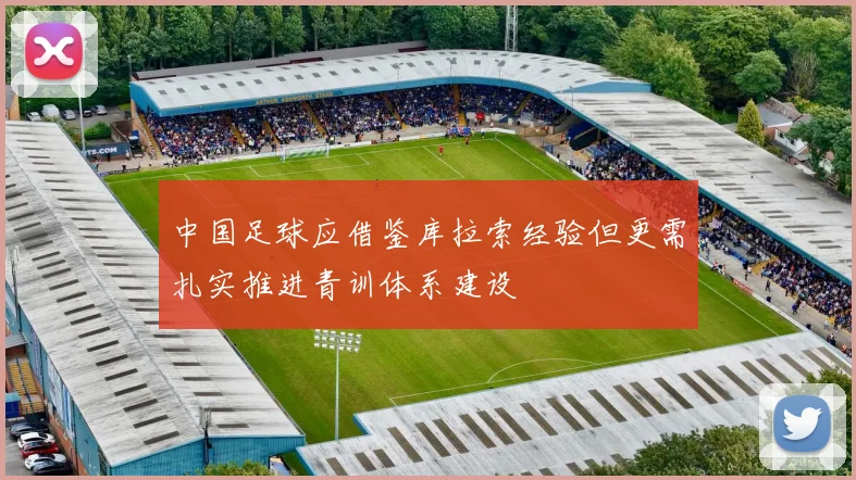 中国足球应借鉴库拉索经验但更需扎实推进青训体系建设